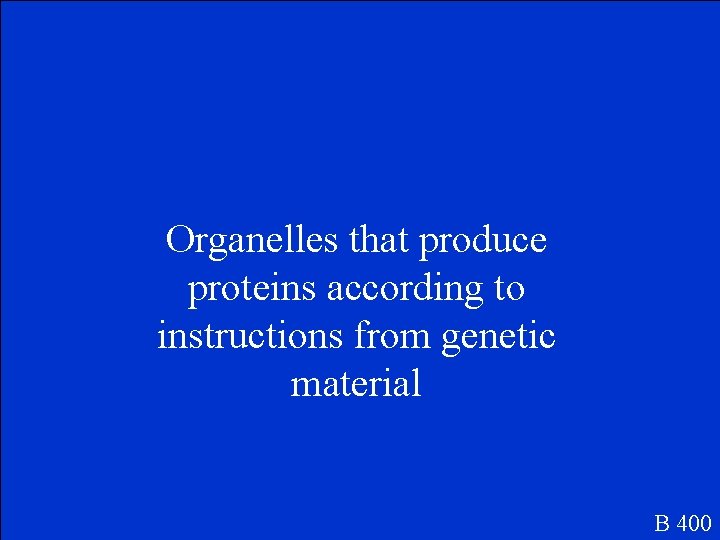 Organelles that produce proteins according to instructions from genetic material B 400 