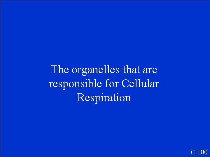 The organelles that are responsible for Cellular Respiration C 100 