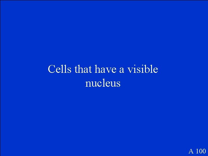Cells that have a visible nucleus A 100 