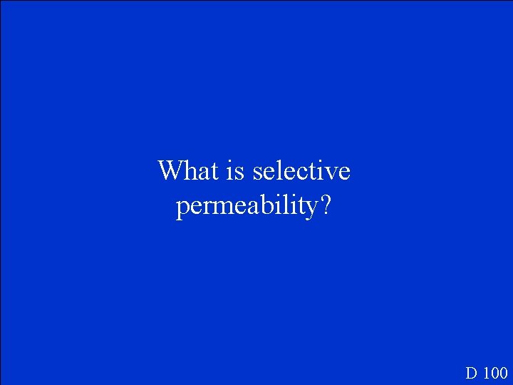 What is selective permeability? D 100 