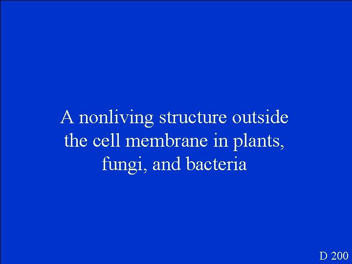 A nonliving structure outside the cell membrane in plants, fungi, and bacteria D 200