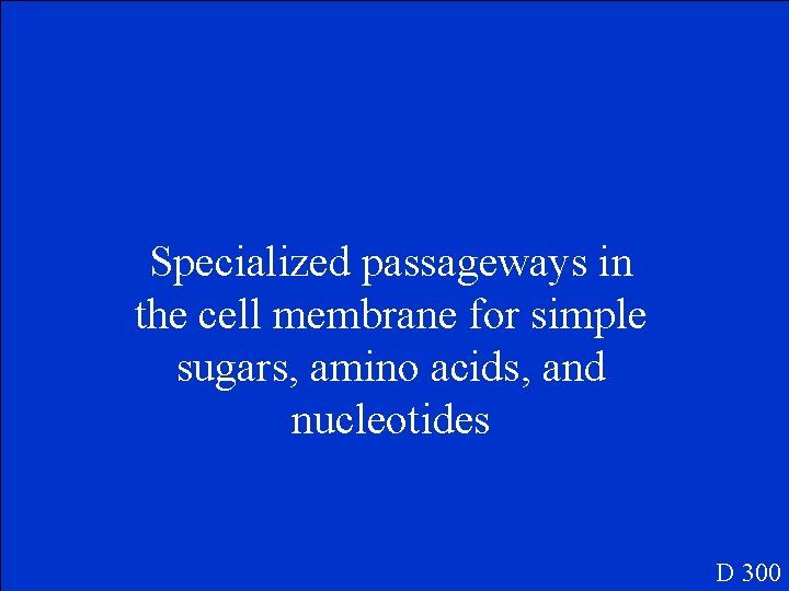 Specialized passageways in the cell membrane for simple sugars, amino acids, and nucleotides D