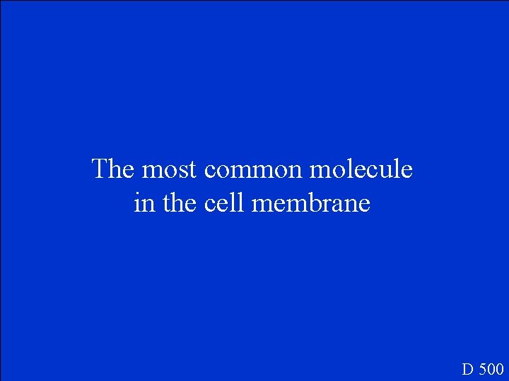 The most common molecule in the cell membrane D 500 