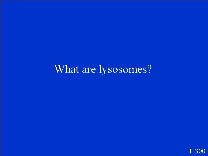 What are lysosomes? F 300 