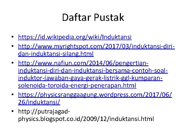 Daftar Pustak • https: //id. wikipedia. org/wiki/Induktansi • http: //www. myrightspot. com/2017/03/induktansi-diridan-induktansi-silang. html •