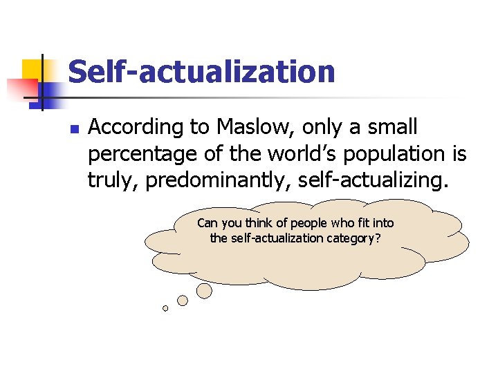 Self-actualization n According to Maslow, only a small percentage of the world’s population is