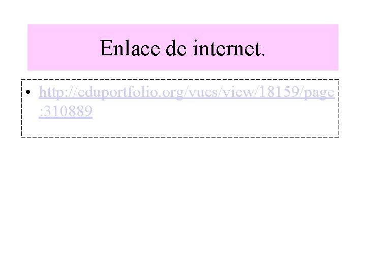 Enlace de internet. • http: //eduportfolio. org/vues/view/18159/page : 310889 