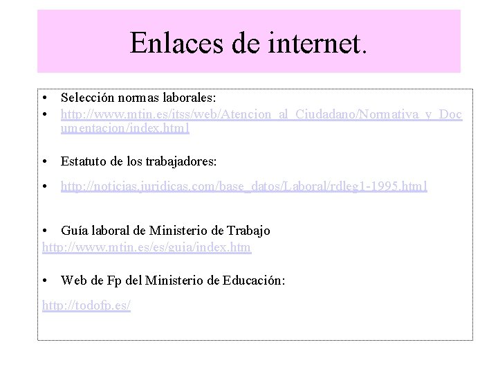 Enlaces de internet. • Selección normas laborales: • http: //www. mtin. es/itss/web/Atencion_al_Ciudadano/Normativa_y_Doc umentacion/index. html