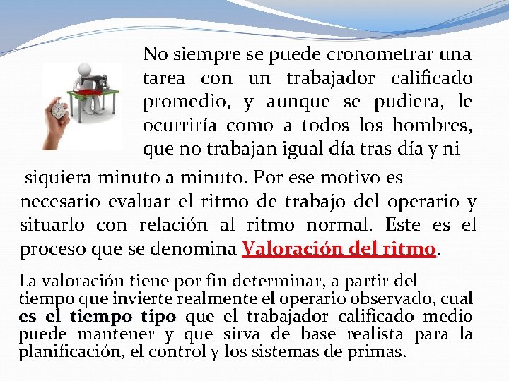 No siempre se puede cronometrar una tarea con un trabajador calificado promedio, y aunque