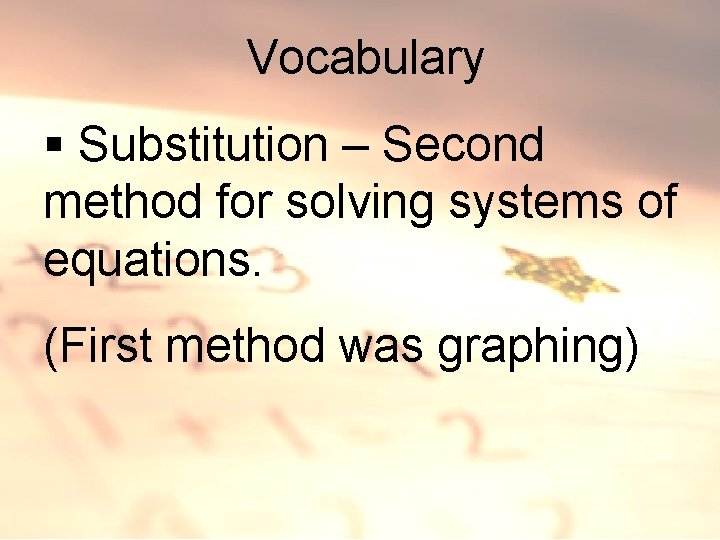 Vocabulary § Substitution – Second method for solving systems of equations. (First method was