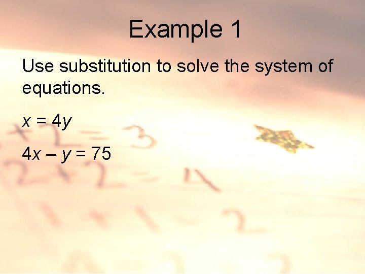 Example 1 Use substitution to solve the system of equations. x = 4 y