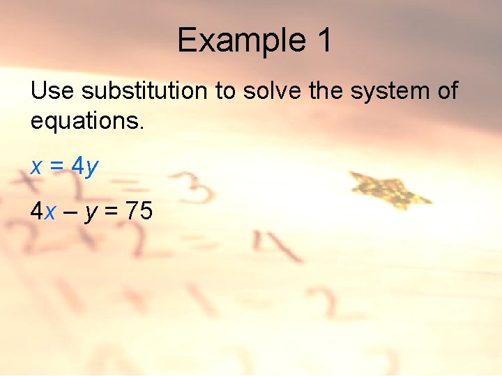 Example 1 Use substitution to solve the system of equations. x = 4 y