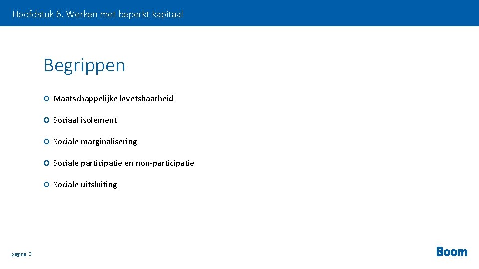 Hoofdstuk 6. Werken met beperkt kapitaal Begrippen pagina 3 Maatschappelijke kwetsbaarheid Sociaal isolement Sociale