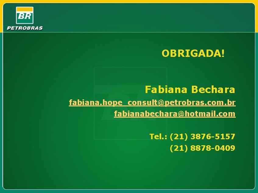 OBRIGADA! Fabiana Bechara fabiana. hope_consult@petrobras. com. br fabianabechara@hotmail. com Tel. : (21) 3876 -5157