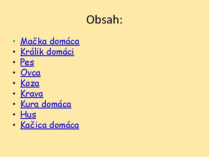 Obsah: • • • Mačka domáca Králik domáci Pes Ovca Koza Krava Kura domáca Obsah: • • • Mačka domáca Králik domáci Pes Ovca Koza Krava Kura domáca