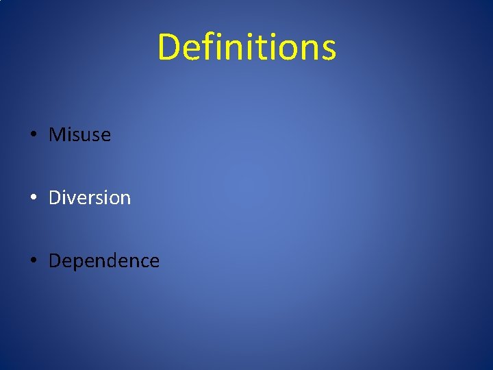 Definitions • Misuse • Diversion • Dependence 