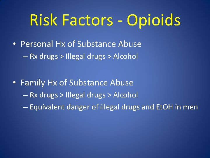 Risk Factors - Opioids • Personal Hx of Substance Abuse – Rx drugs >