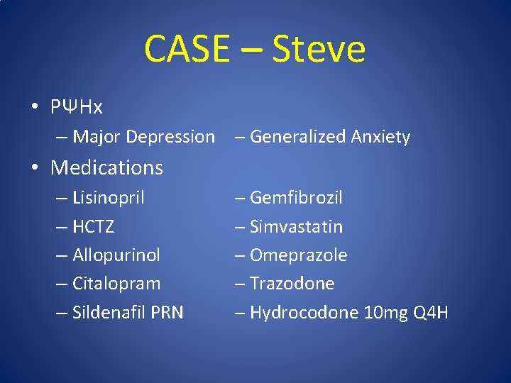 CASE – Steve • PΨHx – Major Depression ─ Generalized Anxiety • Medications –