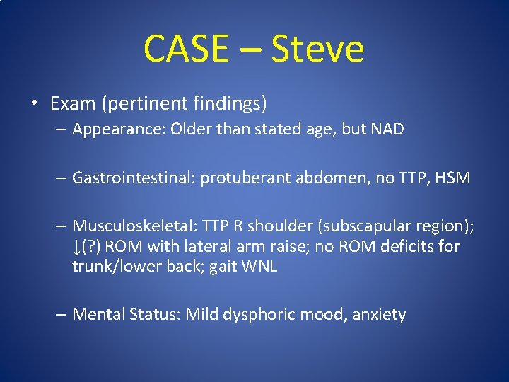 CASE – Steve • Exam (pertinent findings) – Appearance: Older than stated age, but