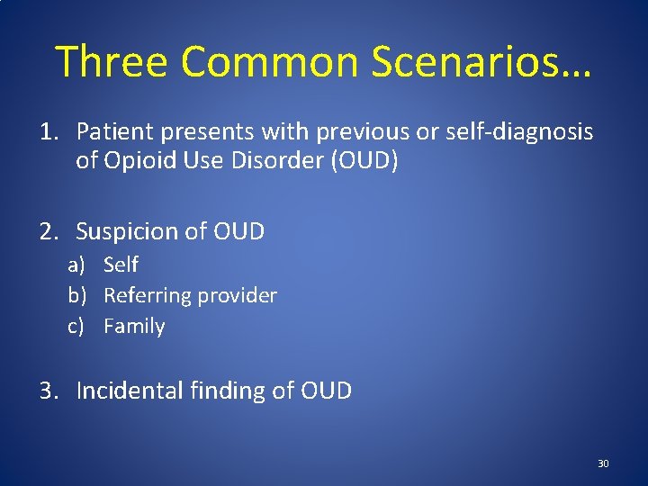 Three Common Scenarios… 1. Patient presents with previous or self-diagnosis of Opioid Use Disorder