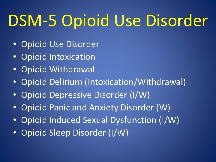 DSM-5 Opioid Use Disorder • • Opioid Use Disorder Opioid Intoxication Opioid Withdrawal Opioid