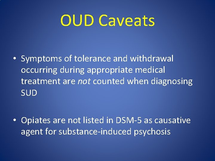 OUD Caveats • Symptoms of tolerance and withdrawal occurring during appropriate medical treatment are