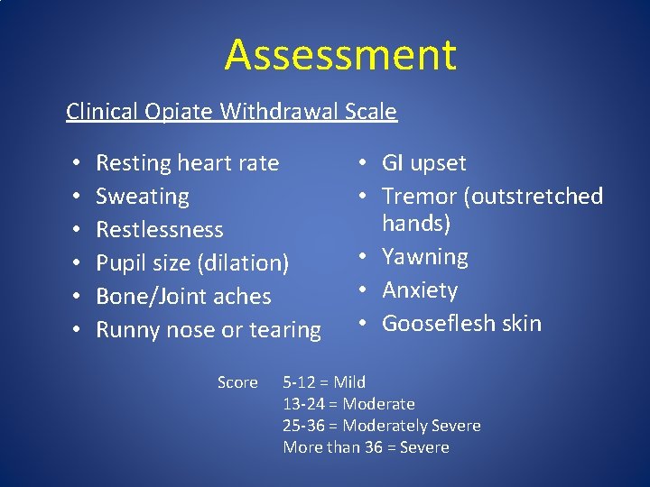 Assessment Clinical Opiate Withdrawal Scale • • • Resting heart rate Sweating Restlessness Pupil