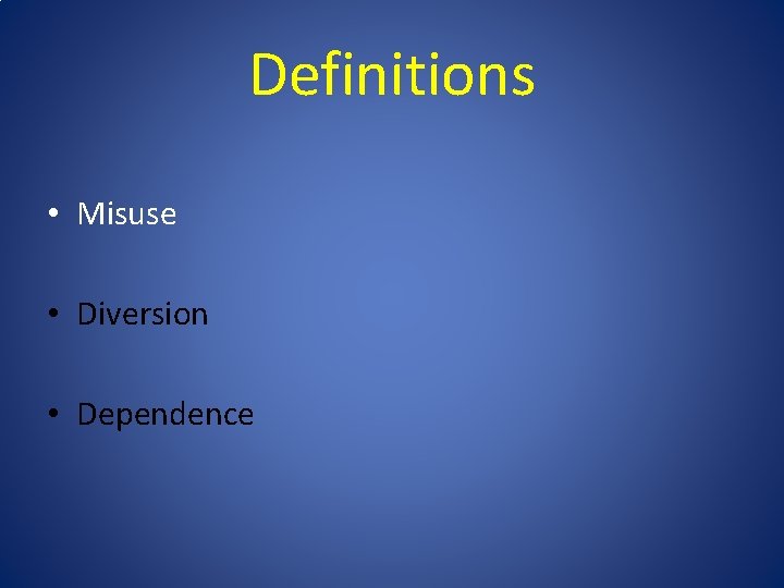 Definitions • Misuse • Diversion • Dependence 