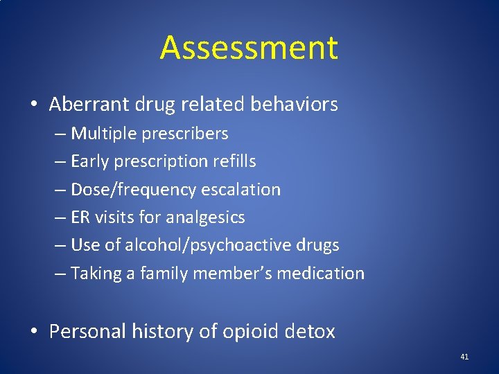 Assessment • Aberrant drug related behaviors – Multiple prescribers – Early prescription refills –