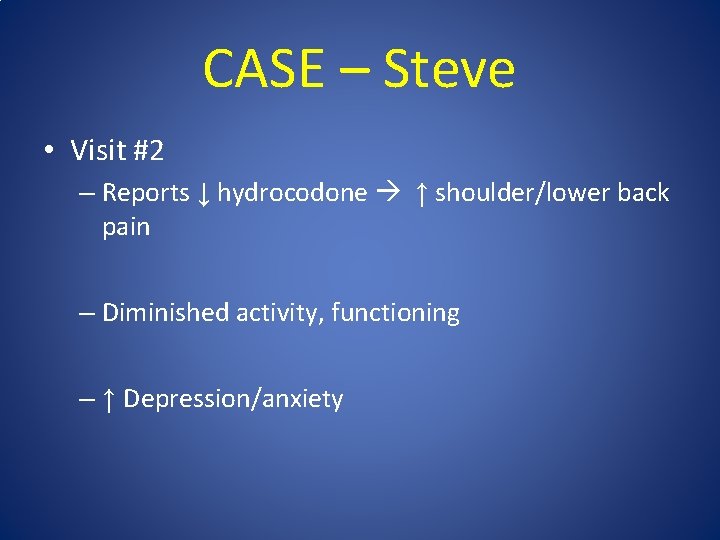 CASE – Steve • Visit #2 – Reports ↓ hydrocodone ↑ shoulder/lower back pain