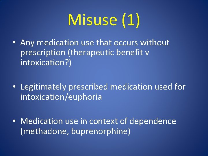 Misuse (1) • Any medication use that occurs without prescription (therapeutic benefit v intoxication?