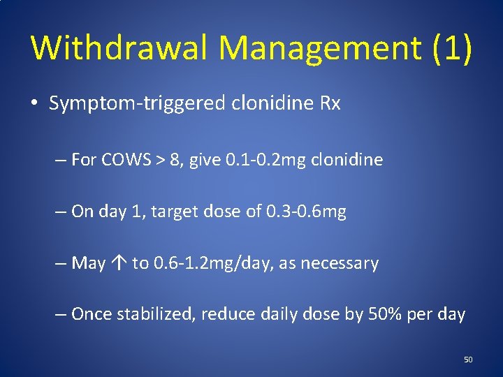 Withdrawal Management (1) • Symptom-triggered clonidine Rx – For COWS > 8, give 0.