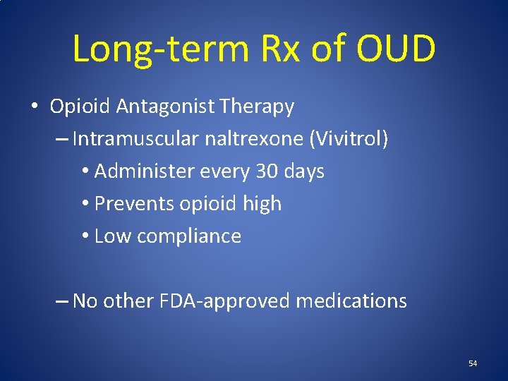 Long-term Rx of OUD • Opioid Antagonist Therapy – Intramuscular naltrexone (Vivitrol) • Administer