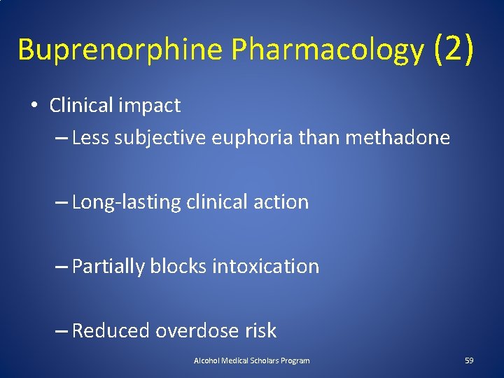 Buprenorphine Pharmacology (2) • Clinical impact – Less subjective euphoria than methadone – Long-lasting