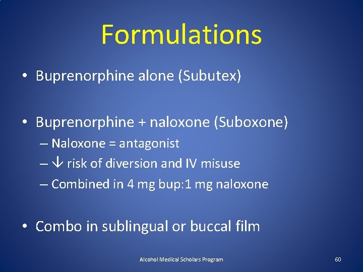 Formulations • Buprenorphine alone (Subutex) • Buprenorphine + naloxone (Suboxone) – Naloxone = antagonist