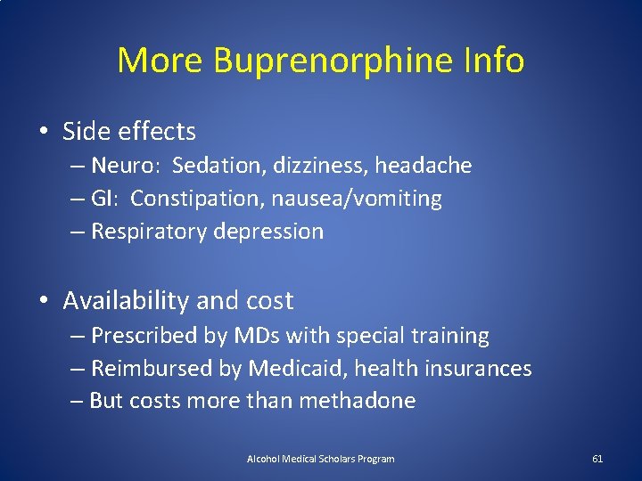 More Buprenorphine Info • Side effects – Neuro: Sedation, dizziness, headache – GI: Constipation,