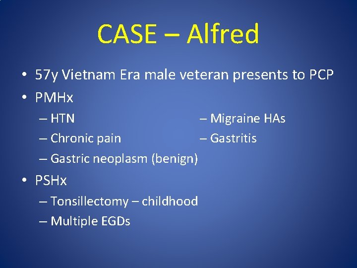 CASE – Alfred • 57 y Vietnam Era male veteran presents to PCP •