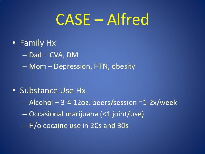 CASE – Alfred • Family Hx – Dad – CVA, DM – Mom –