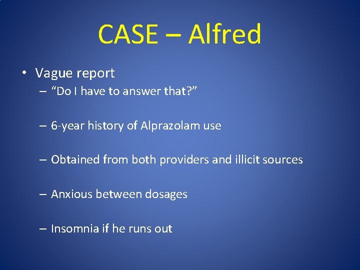 CASE – Alfred • Vague report – “Do I have to answer that? ”