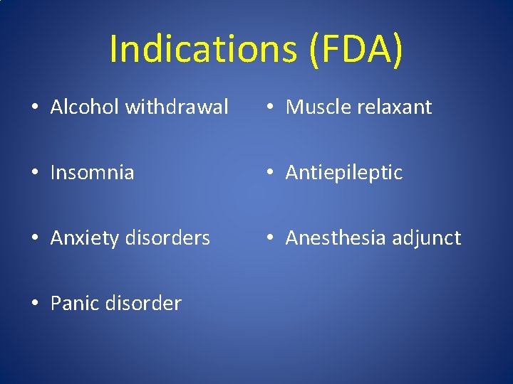 Indications (FDA) • Alcohol withdrawal • Muscle relaxant • Insomnia • Antiepileptic • Anxiety
