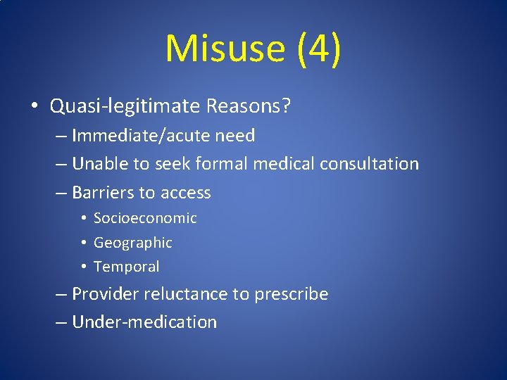Misuse (4) • Quasi-legitimate Reasons? – Immediate/acute need – Unable to seek formal medical