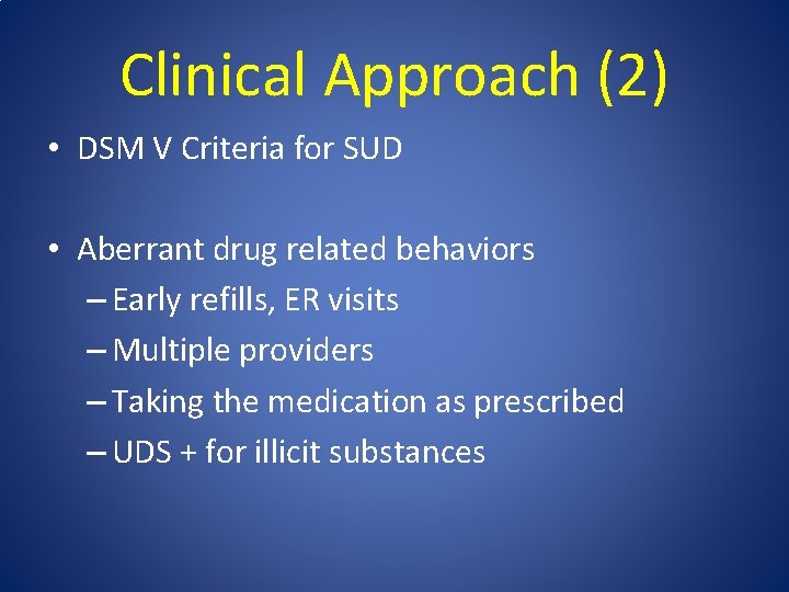 Clinical Approach (2) • DSM V Criteria for SUD • Aberrant drug related behaviors