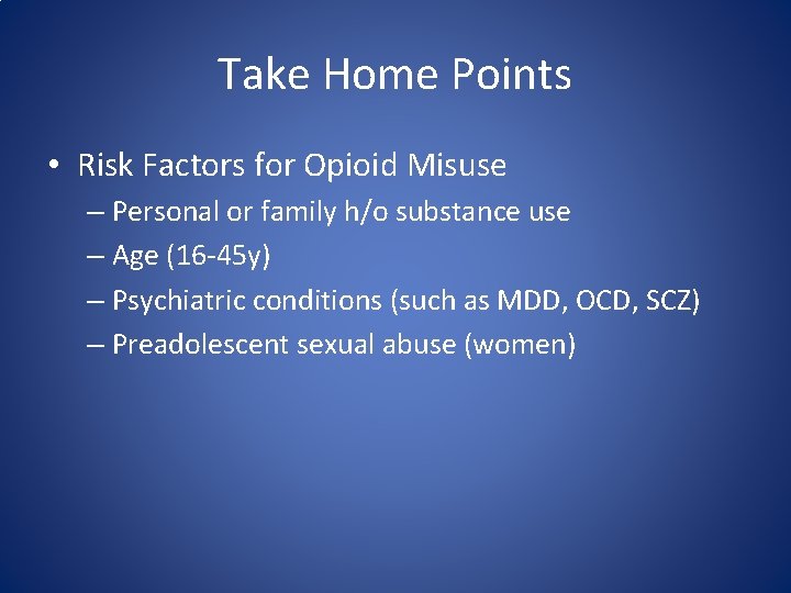 Take Home Points • Risk Factors for Opioid Misuse – Personal or family h/o