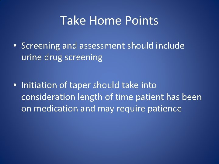 Take Home Points • Screening and assessment should include urine drug screening • Initiation