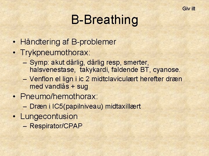 Giv ilt B-Breathing • Håndtering af B-problemer • Trykpneumothorax: – Symp: akut dårlig, dårlig