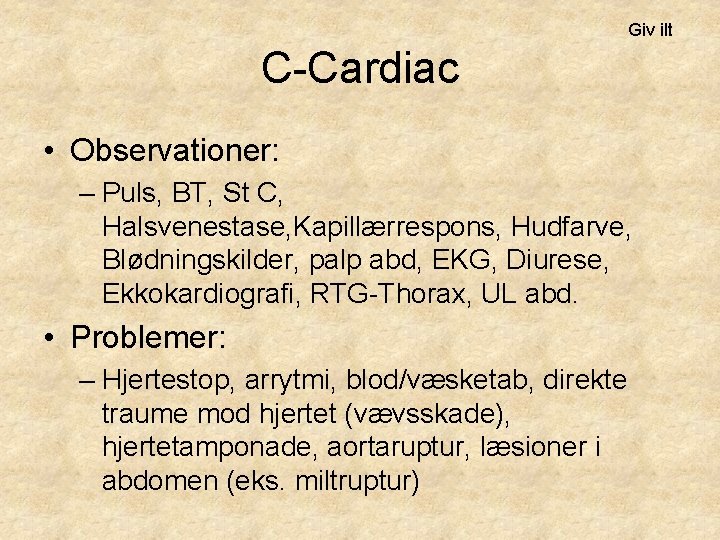 Giv ilt C-Cardiac • Observationer: – Puls, BT, St C, Halsvenestase, Kapillærrespons, Hudfarve, Blødningskilder,