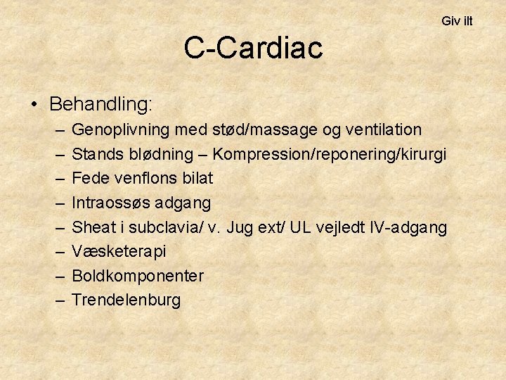 Giv ilt C-Cardiac • Behandling: – – – – Genoplivning med stød/massage og ventilation