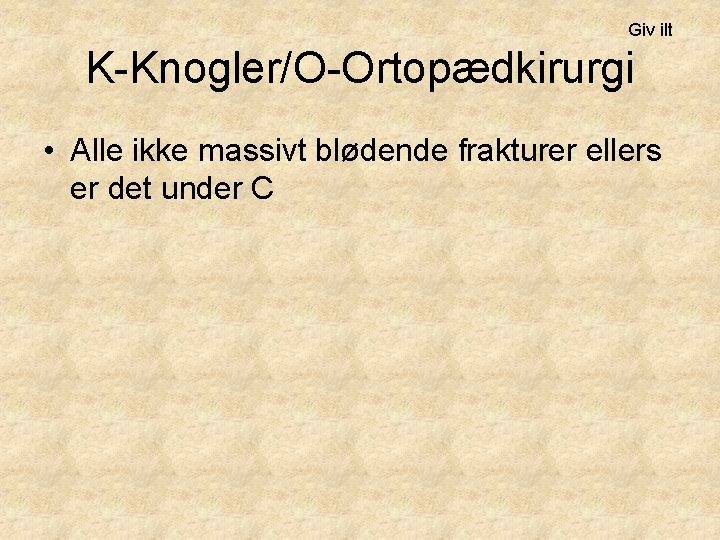 Giv ilt K-Knogler/O-Ortopædkirurgi • Alle ikke massivt blødende frakturer ellers er det under C