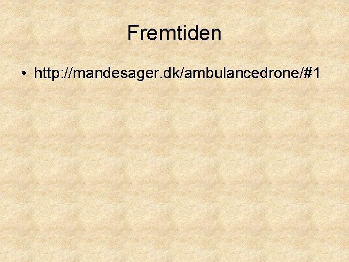 Fremtiden • http: //mandesager. dk/ambulancedrone/#1 