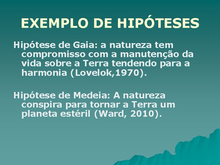 EXEMPLO DE HIPÓTESES Hipótese de Gaia: a natureza tem compromisso com a manutenção da